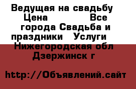 Ведущая на свадьбу › Цена ­ 15 000 - Все города Свадьба и праздники » Услуги   . Нижегородская обл.,Дзержинск г.